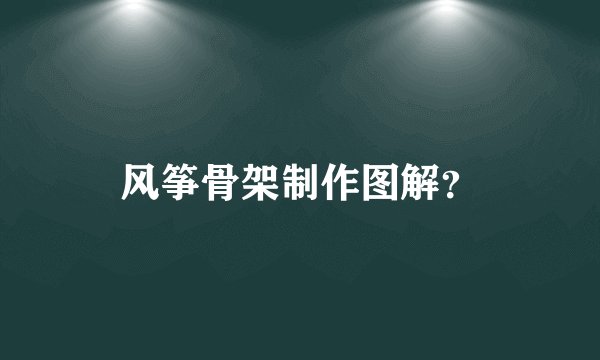 风筝骨架制作图解？
