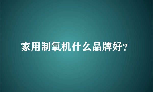 家用制氧机什么品牌好？
