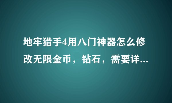 地牢猎手4用八门神器怎么修改无限金币，钻石，需要详细步骤？