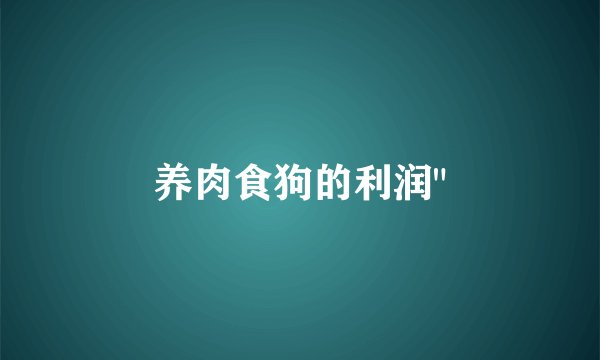 养肉食狗的利润