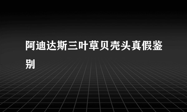 阿迪达斯三叶草贝壳头真假鉴别