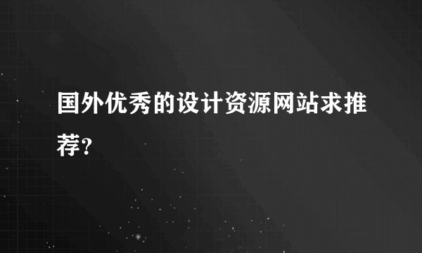 国外优秀的设计资源网站求推荐？