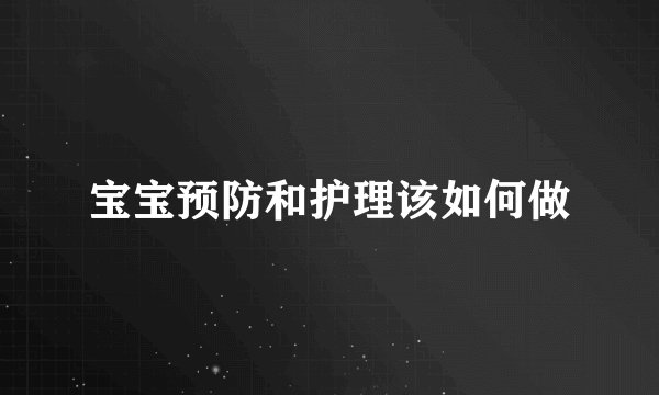 宝宝预防和护理该如何做