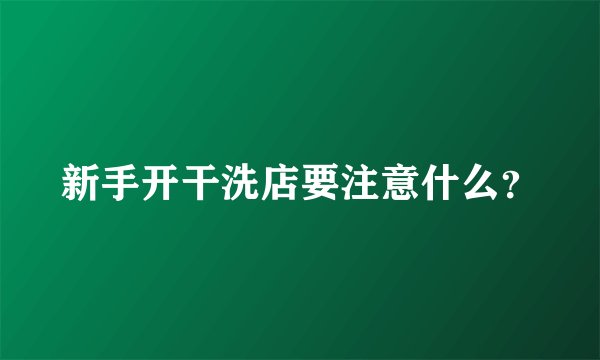 新手开干洗店要注意什么?