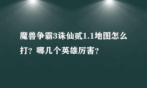 魔兽争霸3诛仙贰1.1地图怎么打？哪几个英雄厉害？