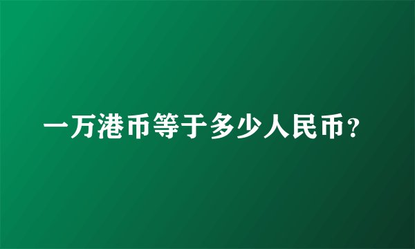 一万港币等于多少人民币？