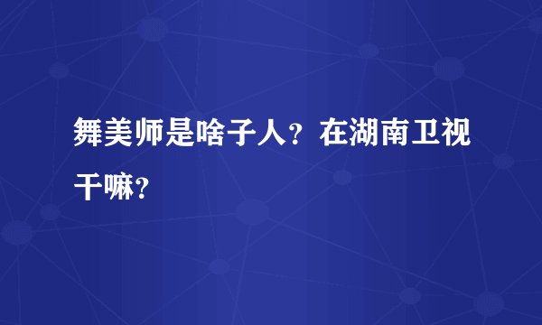 舞美师是啥子人？在湖南卫视干嘛？