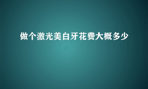 做个激光美白牙花费大概多少
