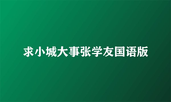 求小城大事张学友国语版
