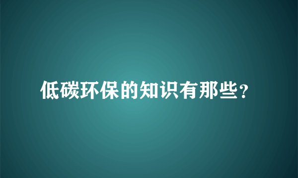 低碳环保的知识有那些？