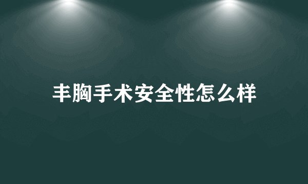 丰胸手术安全性怎么样