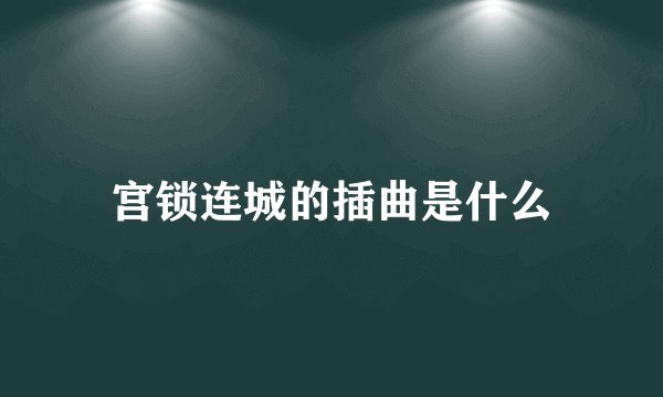 宫锁连城的插曲是什么