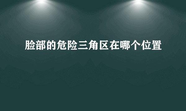脸部的危险三角区在哪个位置