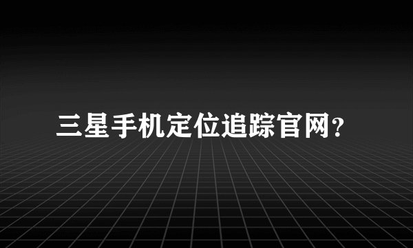 三星手机定位追踪官网？