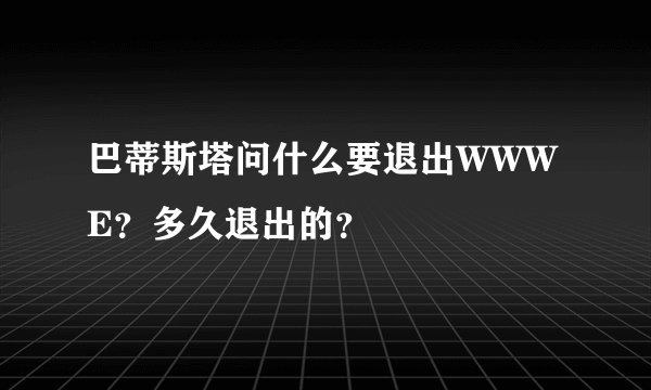 巴蒂斯塔问什么要退出WWWE？多久退出的？