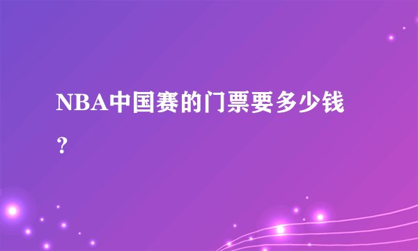 NBA中国赛的门票要多少钱？