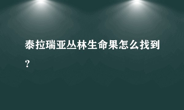 泰拉瑞亚丛林生命果怎么找到？