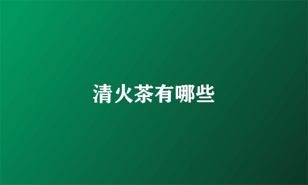 清火茶有哪些