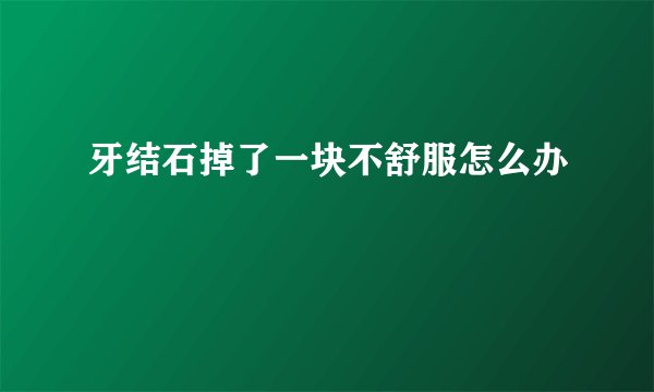 牙结石掉了一块不舒服怎么办