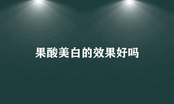 果酸美白的效果好吗