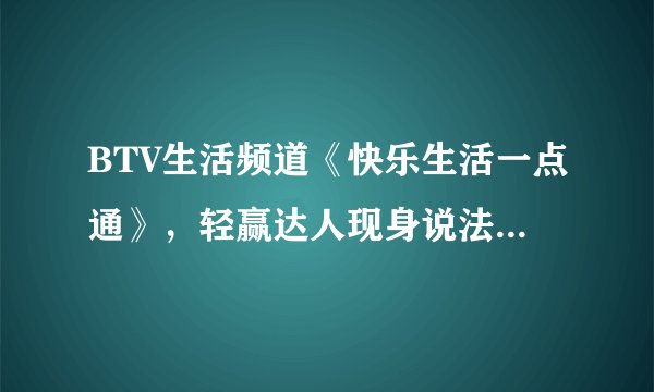 BTV生活频道《快乐生活一点通》,轻赢达人现身说法,分享体重管理小窍门!