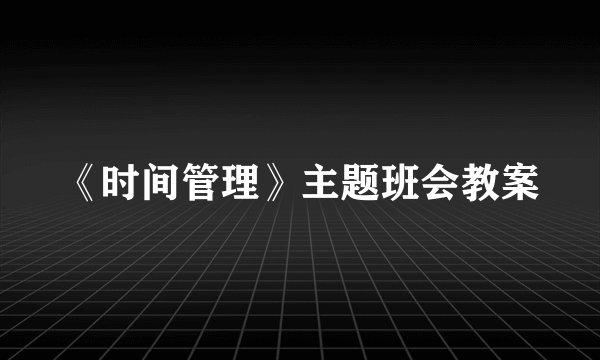 《时间管理》主题班会教案