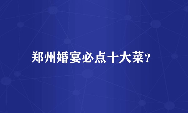 郑州婚宴必点十大菜？