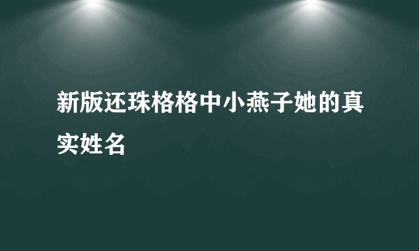 新版还珠格格中小燕子她的真实姓名