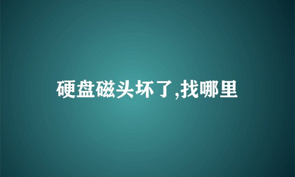 硬盘磁头坏了,找哪里
