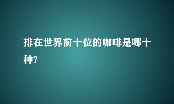 排在世界前十位的咖啡是哪十种?