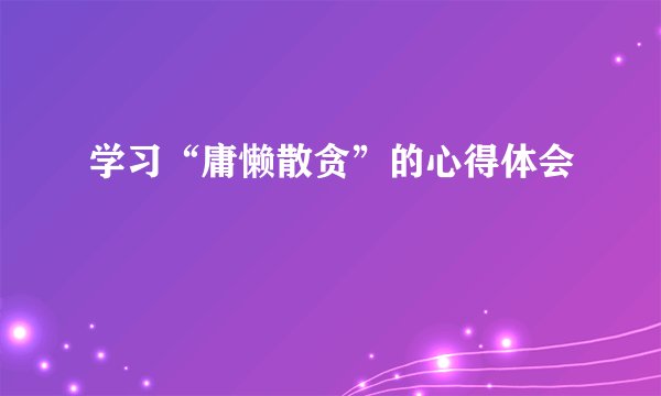 学习“庸懒散贪”的心得体会