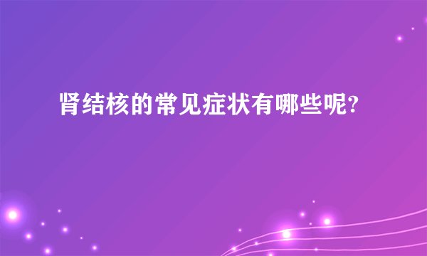 肾结核的常见症状有哪些呢?