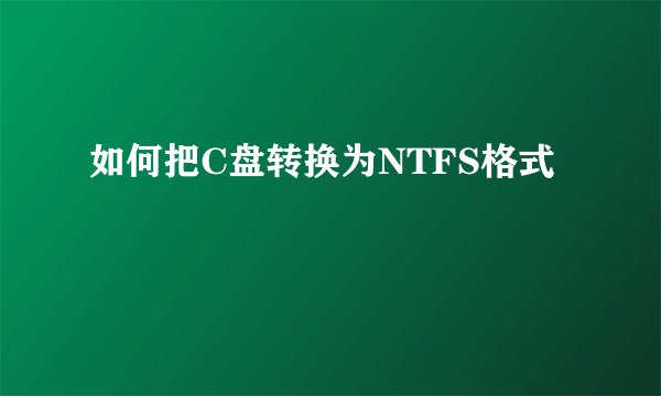 如何把C盘转换为NTFS格式