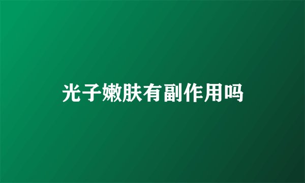 光子嫩肤有副作用吗