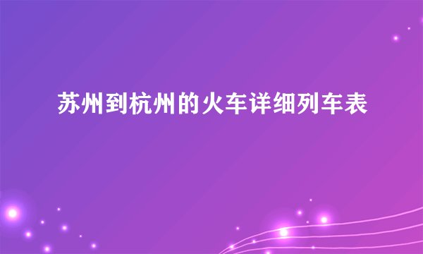 苏州到杭州的火车详细列车表
