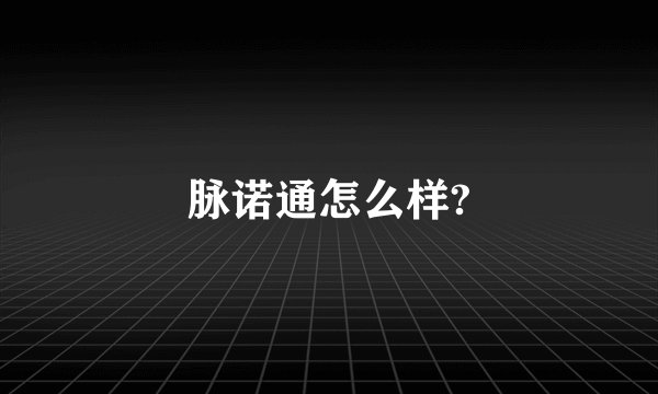 脉诺通怎么样?