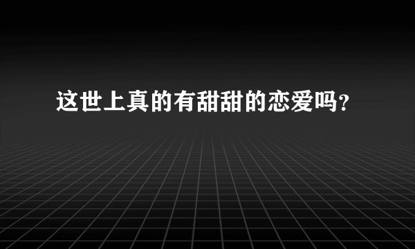 这世上真的有甜甜的恋爱吗？