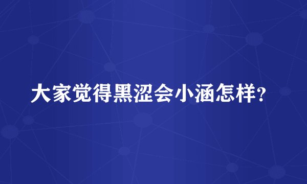 大家觉得黑涩会小涵怎样？