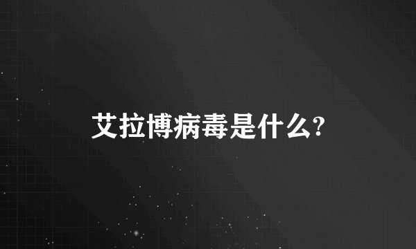 艾拉博病毒是什么?