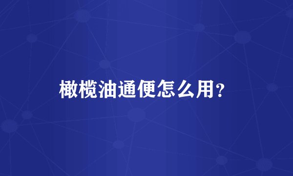 橄榄油通便怎么用？