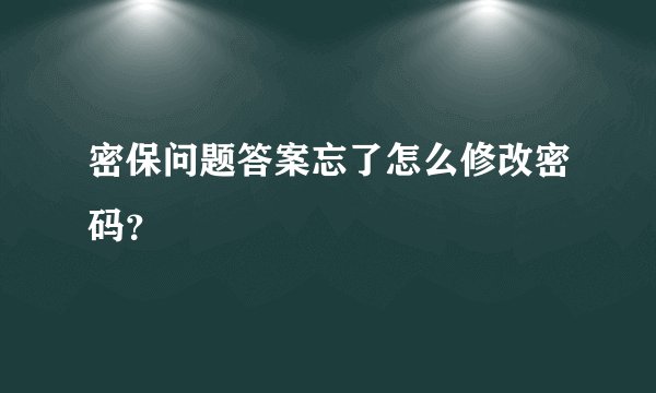 密保问题答案忘了怎么修改密码？