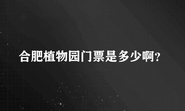 合肥植物园门票是多少啊？