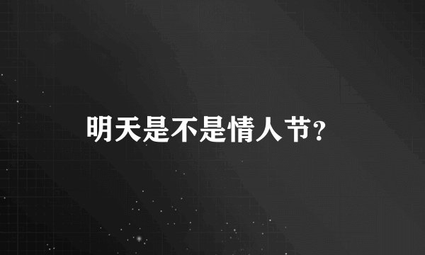 明天是不是情人节？