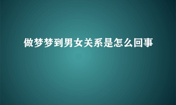 做梦梦到男女关系是怎么回事