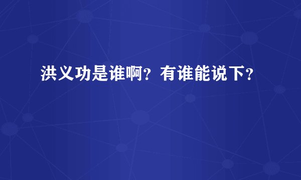 洪义功是谁啊？有谁能说下？