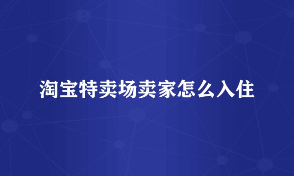 淘宝特卖场卖家怎么入住