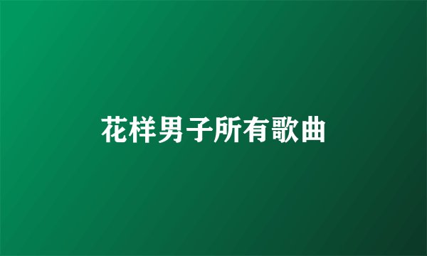 花样男子所有歌曲