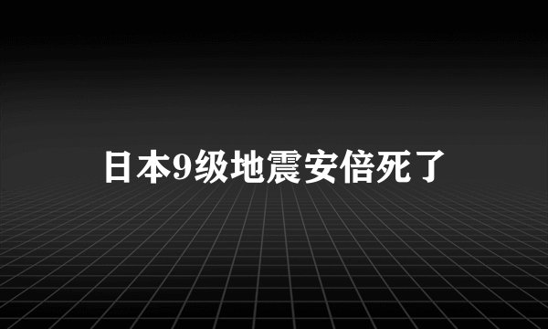 日本9级地震安倍死了