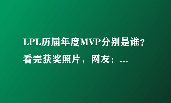 LPL历届年度MVP分别是谁?看完获奖照片,网友:笑容逐渐放肆