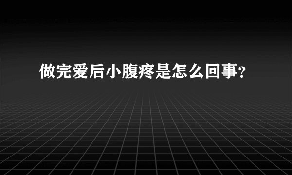 做完爱后小腹疼是怎么回事？